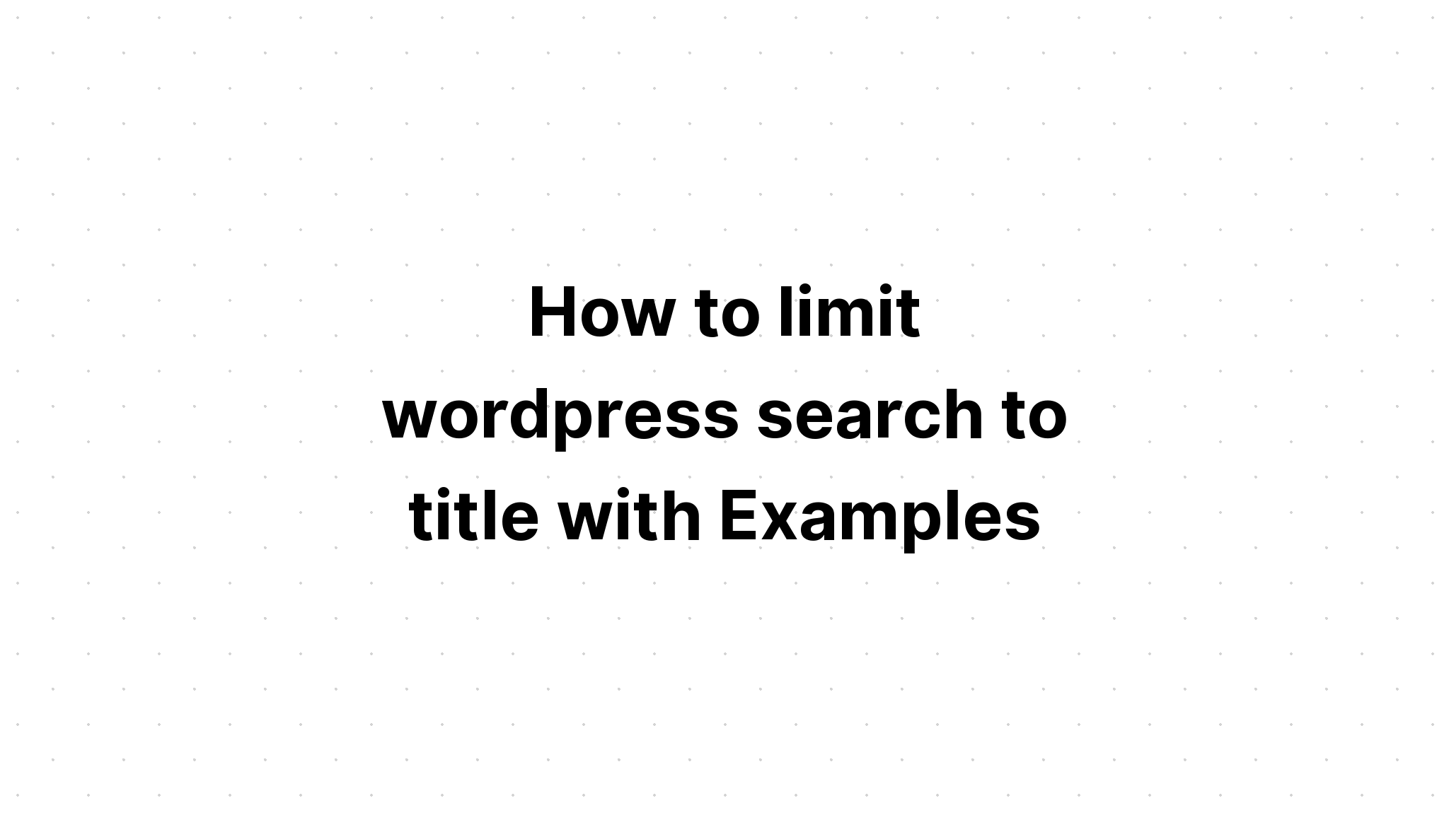 Cách giới hạn tìm kiếm wordpress theo tiêu đề với Ví dụ